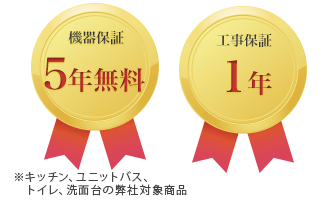 機器保証5年無料(※キッチン、ユニットバス、トイレ洗面台の弊社対象商品)、工事保証1年