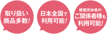 取り扱い商品多数!日本全国で利用可能!提携団体者のご関係者様も利用可能!
